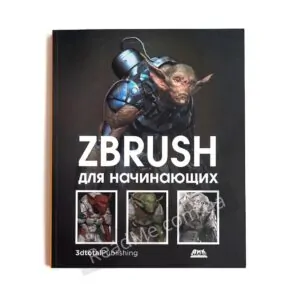 Книга «ZBrush для начинающих».  Альба Р., Аттаран М.Х. и М. Ле Кесне – настольная книга для новичков в цифровой лепке – купить в интернет-магазине readme.com.ua