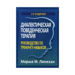 «Діалектична поведінкова терапія: посібник із тренінгу навичок. 2-е видання» Лінехан купити онлайн