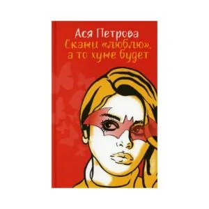 Книга «Скажи люблю, а то хуже будет» Ася Петрова купить в интернет-магазине readme